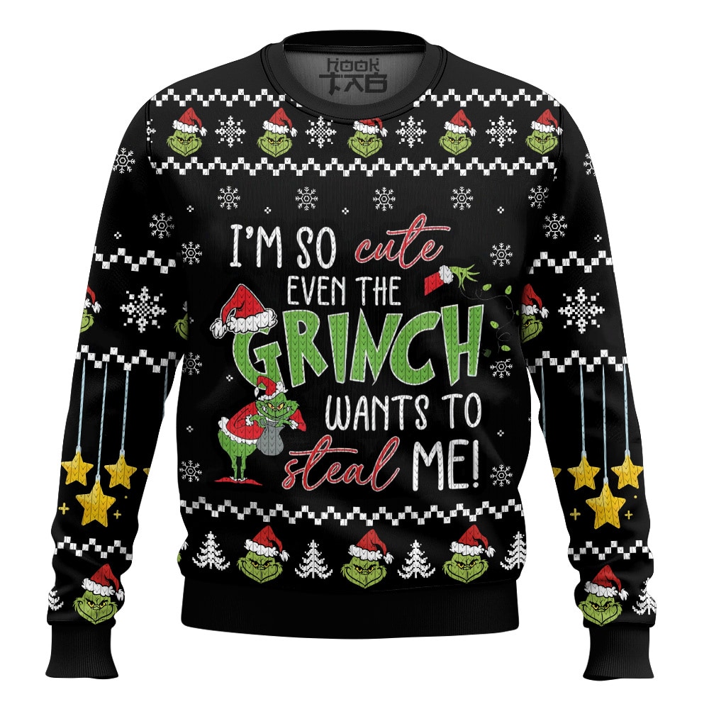 I'm So Cute Even The Grinch Wants To Steal Me - The Grinch Ugly Sweater