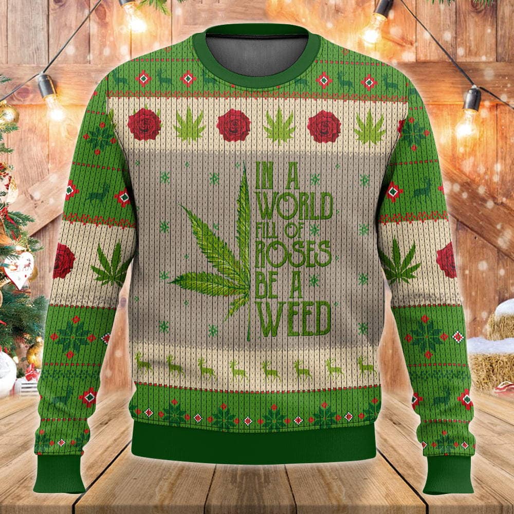 Christmas In A World Full Of Roses Be A Weed Ugly Christmas Sweater