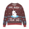 Elf Bye Buddy Hope You Find Your Dad Christmas Ugly Sweater